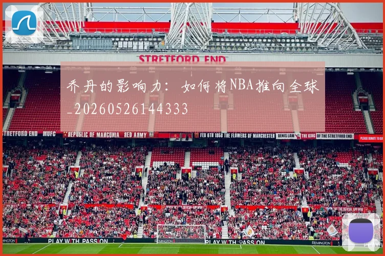 乔丹的影响力:如何将NBA推向全球_20260526144333