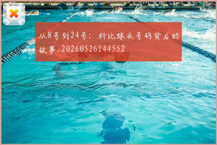 从8号到24号:科比球衣号码背后的故事_20260526144552